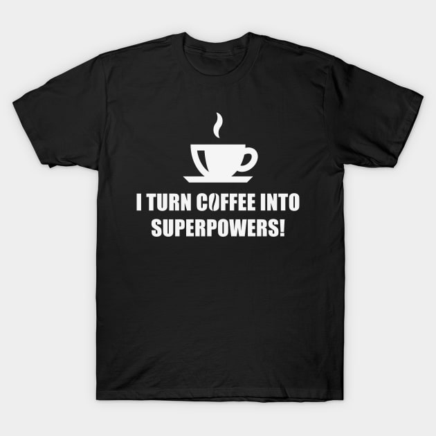 I Turn Coffee Into Superpowers! (Drinking Coffee / White) T-Shirt by MrFaulbaum